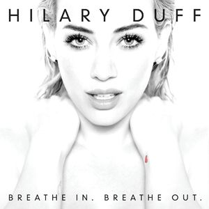 Breathe In. Breathe Out. - Hilary Duff