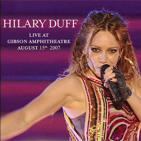 Live at Gibson Amphitheatre: August 15th, 2007 - Hilary Duff